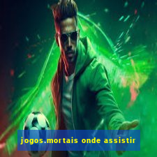 jogos.mortais onde assistir